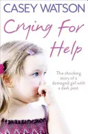 Segítségért kiált: Egy sérült lány megrázó igaz története sötét múlttal - Crying for Help: The Shocking True Story of a Damaged Girl with a Dark Past