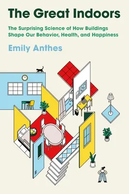 The Great Indoors: Az épületek viselkedésünk, egészségünk és boldogságunk alakításának meglepő tudománya - The Great Indoors: The Surprising Science of How Buildings Shape Our Behavior, Health, and Happiness