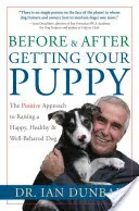 A kiskutya megszerzése előtt és után: A pozitív megközelítés a boldog, egészséges és jól nevelt kutya felneveléséhez - Before and After Getting Your Puppy: The Positive Approach to Raising a Happy, Healthy, and Well-Behaved Dog