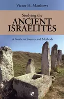 Az ókori izraeliták tanulmányozása - Egy diák útmutatója a forrásokhoz és módszerekhez - Studying the Ancient Israelites - A Student'S Guide To Sources And Methods