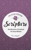 A jó adag - Szentírás: A Szentírás tanítása minden nő számára - The Good Portion - Scripture: The Doctrine of Scripture for Every Woman