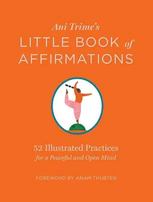 Ani Trime kis könyve a megerősítésekről: 52 illusztrált gyakorlat a békés és nyitott elméért - Ani Trime's Little Book of Affirmations: 52 Illustrated Practices for a Peaceful and Open Mind