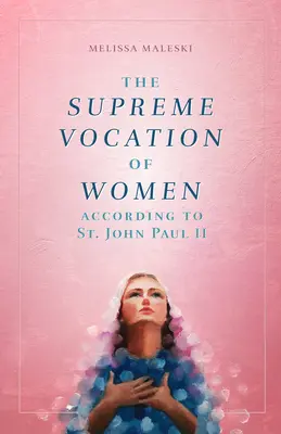 A nők legfőbb hivatása: János Pál szerint - The Supreme Vocation of Women: According to St. John Paul II