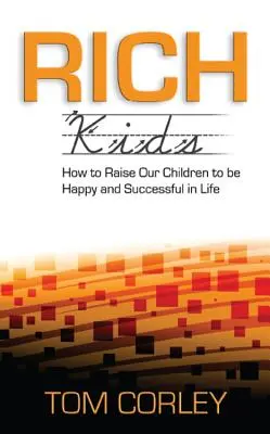 Gazdag gyerekek: Hogyan neveljük gyermekeinket boldog és sikeres életre - Rich Kids: How to Raise Our Children to Be Happy and Successful in Life