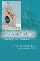 Amerikai plébániák: A helyi katolicizmus újjáalakítása - American Parishes: Remaking Local Catholicism