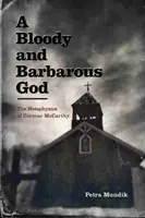 A Bloody and Barbarous God: Cormac McCarthy metafizikája - A Bloody and Barbarous God: The Metaphysics of Cormac McCarthy