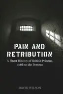 Fájdalom és megtorlás: A brit börtönök rövid története 1066-tól napjainkig - Pain and Retribution: A Short History of British Prisons, 1066 to the Present