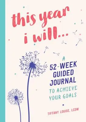 This Year I Will...: Egy 52 hetes vezetett napló a céljaid eléréséhez - This Year I Will...: A 52-Week Guided Journal to Achieve Your Goals
