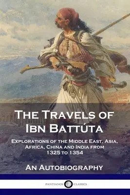 Ibn Battta utazásai: A Közel-Kelet, Ázsia, Afrika, Kína és India felfedezései 1325-től 1354-ig, önéletrajz - The Travels of Ibn Battta: Explorations of the Middle East, Asia, Africa, China and India from 1325 to 1354, An Autobiography