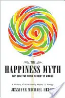 A boldogságmítosz: A történelmi ellenszer arra, ami ma nem működik - The Happiness Myth: The Historical Antidote to What Isn't Working Today