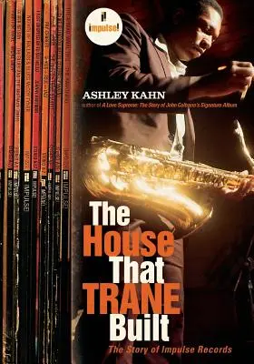 A ház, amelyet Trane épített: Az Impulse Records története - The House That Trane Built: The Story of Impulse Records