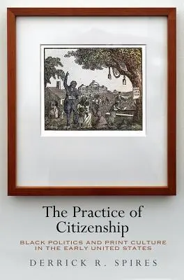 Az állampolgárság gyakorlata: Fekete politika és nyomtatott kultúra a korai Egyesült Államokban - The Practice of Citizenship: Black Politics and Print Culture in the Early United States