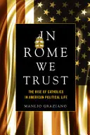 Rómában bízunk: A katolikusok felemelkedése az amerikai politikai életben - In Rome We Trust: The Rise of Catholics in American Political Life