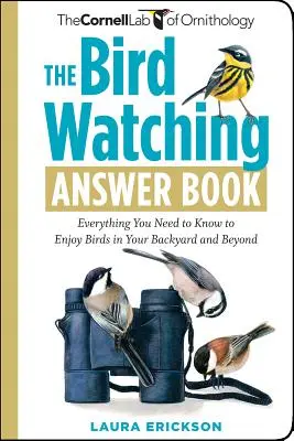 A madármegfigyelés válaszkönyve: Minden, amit tudni kell, hogy élvezze a madarakat a hátsó kertjében és azon túl is - The Bird Watching Answer Book: Everything You Need to Know to Enjoy Birds in Your Backyard and Beyond