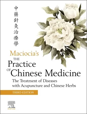 A kínai orvoslás gyakorlata: Betegségek kezelése akupunktúrával és kínai gyógynövényekkel - The Practice of Chinese Medicine: The Treatment of Diseases with Acupuncture and Chinese Herbs