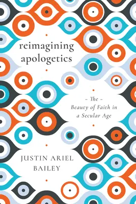 Az apologetika újragondolása: A hit szépsége egy szekuláris korban - Reimagining Apologetics: The Beauty of Faith in a Secular Age