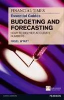 The Financial Times Essential Guide to Budgeting and Forecasting: Hogyan szolgáltassunk pontos számokat - The Financial Times Essential Guide to Budgeting and Forecasting: How to Deliver Accurate Numbers