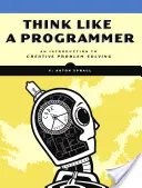 Gondolkodj úgy, mint egy programozó: Bevezetés a kreatív problémamegoldásba - Think Like a Programmer: An Introduction to Creative Problem Solving