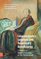 Leeuwenhoek legátusai és Beijerinck haszonélvezői: Az orvosi virológia története Hollandiában - Leeuwenhoek's Legatees and Beijerinck's Beneficiaries: A History of Medical Virology in the Netherlands