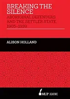 A csend megtörése - Az őslakosok védelmezői és a telepes állam, 1905-1939 - Breaking the Silence - Aboriginal Defenders and the Settler State, 1905-1939