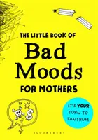 Kis könyv a rosszkedvről anyáknak - A tevékenységkönyv, amely megment a megőrüléstől - Little Book of Bad Moods for Mothers - The activity book to save you from going bonkers