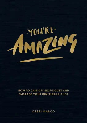 Csodálatos vagy: Hogyan vetheted el az önbizalomhiányt és fogadhatod el belső ragyogásodat - You're Amazing: How to Cast Off Self-Doubt and Embrace Your Inner Brilliance