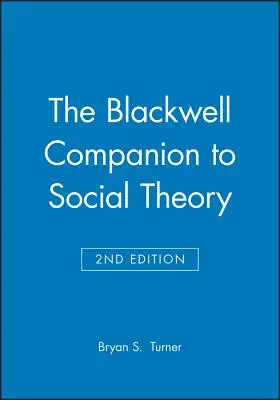 The Blackwell Companion to Social Theory (A társadalomelmélet Blackwell-kísérője) - The Blackwell Companion to Social Theory