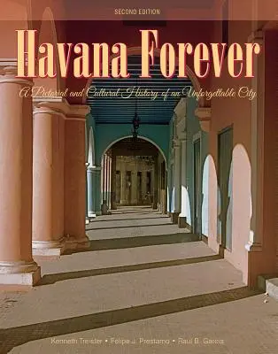 Havanna Forever: Egy felejthetetlen város képi és kulturális története - Havana Forever: A Pictorial and Cultural History of an Unforgettable City