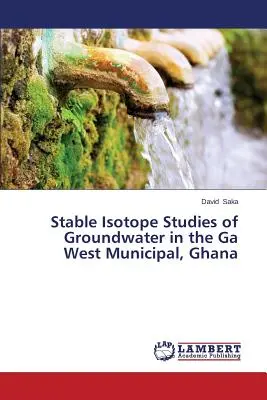 A felszín alatti vizek stabil izotópos vizsgálatai a ghánai Ga West Municipalban, Ghánában - Stable Isotope Studies of Groundwater in the Ga West Municipal, Ghana