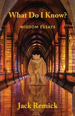 Mit tudok én? Bölcsességi esszék - What Do I Know?: Wisdom Essays