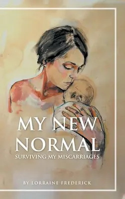 Az én új normális életem: Túlélni a vetéléseimet - My New Normal: Surviving My Miscarriages