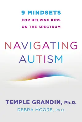 Navigálás az autizmusban: 9 gondolkodásmód a spektrumon élő gyerekek segítésére - Navigating Autism: 9 Mindsets for Helping Kids on the Spectrum