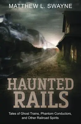 Strašidelné koleje: Příběhy o vlacích duchů, přízračných průvodčích a dalších železničních přízracích. - Haunted Rails: Tales of Ghost Trains, Phantom Conductors, and Other Railroad Spirits