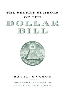 Az egydolláros bankjegy titkos szimbólumai: A mindennap használt pénz rejtett mágiájának és jelentésének közelebbi vizsgálata - The Secret Symbols of the Dollar Bill: A Closer Look at the Hidden Magic and Meaning of the Money You Use Every Day