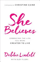 She Believes: Az élet felvállalása, amire teremtettünk - She Believes: Embracing the Life You Were Created to Live