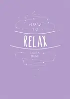 Hogyan lazítsunk: Tippek és technikák az elme, a test és a lélek megnyugtatásához - How to Relax: Tips and Techniques to Calm the Mind Body and Soul
