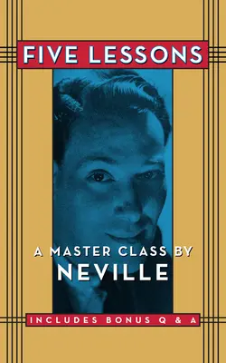 Öt lecke: Neville mesterkurzusa - Five Lessons: A Master Class by Neville