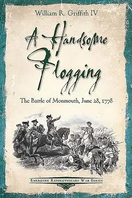 A Handsome Flogging: A monmouthi csata, 1778. június 28. - A Handsome Flogging: The Battle of Monmouth, June 28, 1778