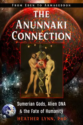 Az Anunnaki kapcsolat: Az emberiség sorsa (az Édentől az Armageddonig) - The Anunnaki Connection: Sumerian Gods, Alien Dna, and the Fate of Humanity (from Eden to Armageddon)