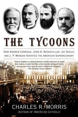 A mágnások: Hogyan találta fel Andrew Carnegie, John D. Rockefeller, Jay Gould és J. P. Morgan az amerikai szupergazdaságot? - The Tycoons: How Andrew Carnegie, John D. Rockefeller, Jay Gould, and J. P. Morgan Invented the American Supereconomy