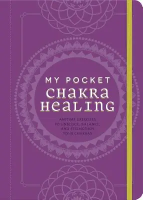 A zsebem csakra gyógyítása: Bármikor elvégezhető gyakorlatok a csakrák feloldására, egyensúlyba hozására és megerősítésére - My Pocket Chakra Healing: Anytime Exercises to Unblock, Balance, and Strengthen Your Chakras