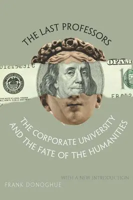 Az utolsó professzorok: A vállalati egyetem és a bölcsészettudományok sorsa, új bevezetővel - The Last Professors: The Corporate University and the Fate of the Humanities, with a New Introduction