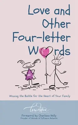 Szerelem és más négybetűs szavak: Győzelem a család szívéért folytatott csatában - Love and Other Four-Letter Words: Winning the Battle for the Heart of Your Family