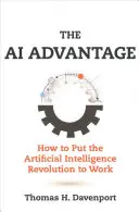 A mesterséges intelligencia előnye: Hogyan lehet a mesterséges intelligencia forradalmát munkára fogni? - The AI Advantage: How to Put the Artificial Intelligence Revolution to Work