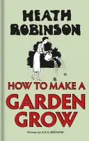 Heath Robinson: Hogyan növesszünk kertet? - Heath Robinson: How to Make a Garden Grow