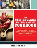 A New England Seafood Markets szakácskönyve: Receptek a legjobb homárkikötőkből, kagylóboltokból és halkereskedésekből - The New England Seafood Markets Cookbook: Recipes from the Best Lobster Pounds, Clam Shacks, and Fishmongers
