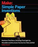 Készíts: Papír találmányok: Vágható, hajtogatható és tekerhető hordható tárgyak és szerkezetek. - Make: Paper Inventions: Machines That Move, Drawings That Light Up, and Wearables and Structures You Can Cut, Fold, and Roll