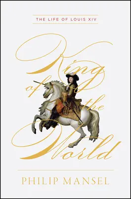 A világ királya: XIV. Lajos élete - King of the World: The Life of Louis XIV