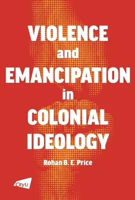 Erőszak és emancipáció a gyarmati ideológiában - A Violence and Emancipation in Colonial Ideology