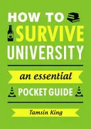 Hogyan éljük túl az egyetemet - Egy alapvető zsebkönyv - How to Survive University - An Essential Pocket Guide